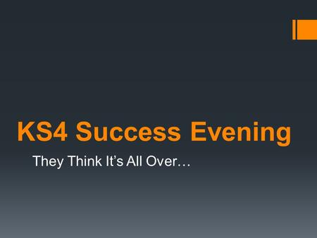 KS4 Success Evening They Think It’s All Over…. Structure of the evening  Mr Taylor – Assistant Head teacher 14-19  Post 16 options and opportunities.