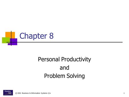 © 2001 Business & Information Systems 2/e1 Chapter 8 Personal Productivity and Problem Solving.