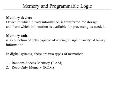 Memory and Programmable Logic Memory device: Device to which binary information is transferred for storage, and from which information is available for.