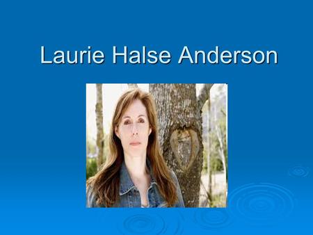 Laurie Halse Anderson. Life  Born October 23, 1961 in Potsdam NY  Father was a Methodist minister who wrote poetry and as a girl, Anderson loved playing.