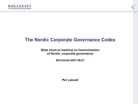 The Nordic Corporate Governance Codes Slide show at meeting on harmonization of Nordic corporate governance Stockholm 2007-06-27 Per Lekvall.