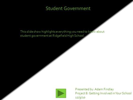 Student Government This slide show highlights everything you need to know about student government at Ridgefield High School. Presented by: Adam Findlay.