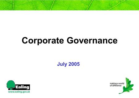 Corporate Governance July 2005. Corporate Governance What is corporate governance Why is it important Who is responsible.