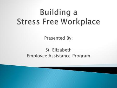 Presented By: St. Elizabeth Employee Assistance Program.