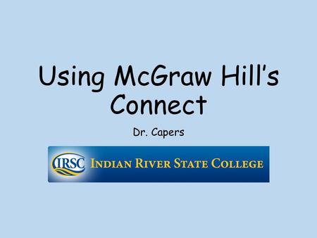 Using McGraw Hill’s Connect Dr. Capers. You will need publisher code from your book (comes with purchased textbook) Click on link for your class to find.