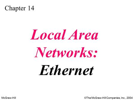 McGraw-Hill©The McGraw-Hill Companies, Inc., 2004 Chapter 14 Local Area Networks: Ethernet.