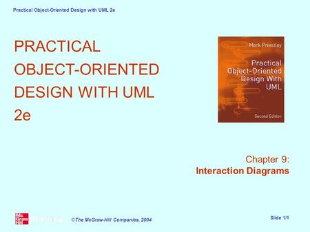Practical Object-Oriented Design with UML 2e Slide 1/1 ©The McGraw-Hill Companies, 2004 PRACTICAL OBJECT-ORIENTED DESIGN WITH UML 2e Chapter 9: Interaction.