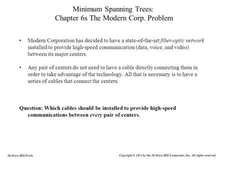 Minimum Spanning Trees: Chapter 6s The Modern Corp. Problem Modern Corporation has decided to have a state-of-the-art fiber-optic network installed to.