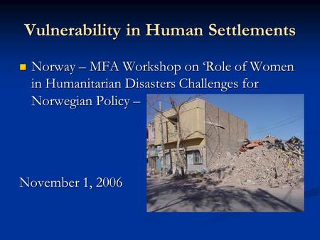 Vulnerability in Human Settlements Norway – MFA Workshop on ‘Role of Women in Humanitarian Disasters Challenges for Norwegian Policy – Norway – MFA Workshop.