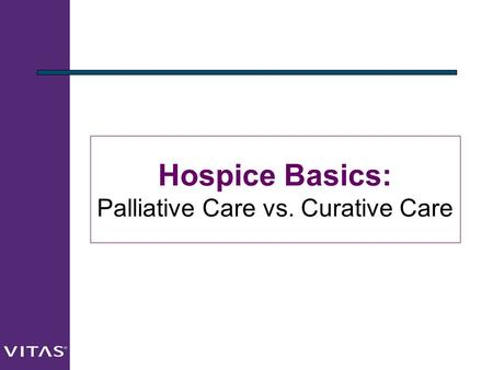 Hospice Basics: Palliative Care vs. Curative Care.
