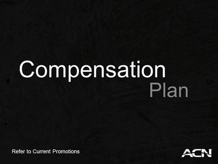 Compensation Plan Refer to Current Promotions. Learn it It will motivate you Teach it It will motivate your team.