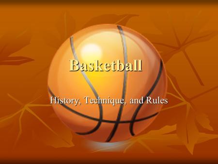 Basketball History, Technique, and Rules. Basketball History In 1891, Dr. James Naismith, a Canadian minister on the faculty of a college for YMCA professionals.