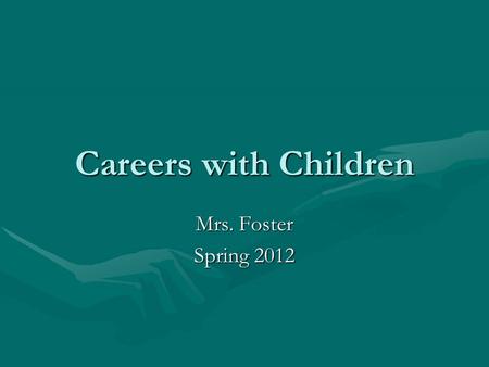 Careers with Children Mrs. Foster Spring 2012. January 30 Topics covered Course DescriptionCourse Description SyllabusSyllabus Journals: 1-2 paragraphs.