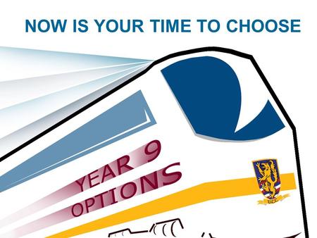 NOW IS YOUR TIME TO CHOOSE. The next stage in your journey through the KEY STAGES of your education!