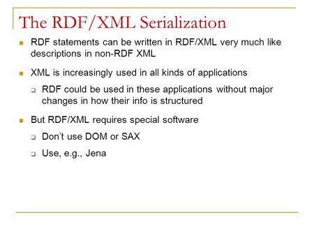 The RDF/XML Serialization RDF statements can be written in RDF/XML very much like descriptions in non-RDF XML XML is increasingly used in all kinds of.