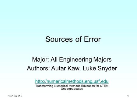10/16/20151 Sources of Error Major: All Engineering Majors Authors: Autar Kaw, Luke Snyder  Transforming Numerical Methods.