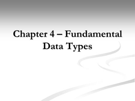 Chapter 4 – Fundamental Data Types. Chapter Goals To understand integer and floating-point numbers To understand integer and floating-point numbers To.