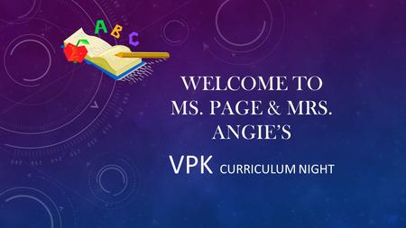 WELCOME TO MS. PAGE & MRS. ANGIE’S VPK CURRICULUM NIGHT.