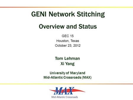 GEC 15 Houston, Texas October 23, 2012 Tom Lehman Xi Yang University of Maryland Mid-Atlantic Crossroads (MAX)