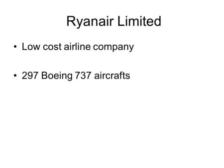 Ryanair Limited Low cost airline company 297 Boeing 737 aircrafts.