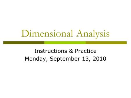 Dimensional Analysis Instructions & Practice Monday, September 13, 2010.