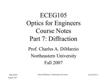 July 2003 Chuck DiMarzio, Northeastern University 11270-07-1 ECEG105 Optics for Engineers Course Notes Part 7: Diffraction Prof. Charles A. DiMarzio Northeastern.
