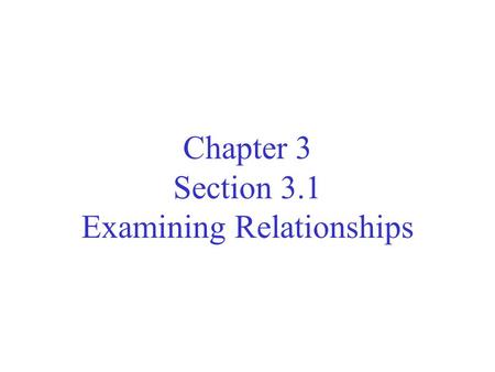 Chapter 3 Section 3.1 Examining Relationships. Continue to ask the preliminary questions familiar from Chapter 1 and 2 What individuals do the data describe?