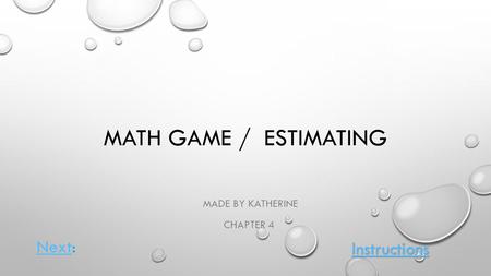 MATH GAME / ESTIMATING MADE BY KATHERINE CHAPTER 4 Instructions NextNext: