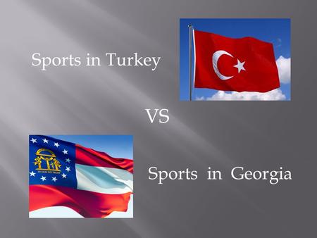 Sports in Turkey Sports in Georgia VS.  -Both locations have bordering oceans that provide an abundance of water sports like... Charter fishing Scuba.
