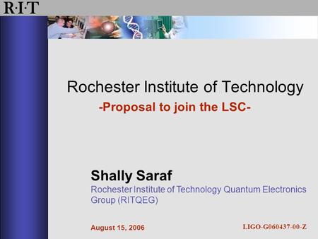 R·I·TR·I·T Rochester Institute of Technology -Proposal to join the LSC- Shally Saraf Rochester Institute of Technology Quantum Electronics Group (RITQEG)