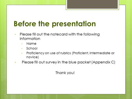 Before the presentation Please fill out the notecard with the following information Name School Proficiency on use of rubrics (Proficient, intermediate.