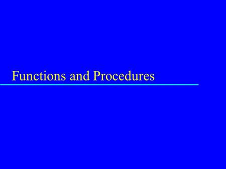 Functions and Procedures. Function or Procedure u A separate piece of code u Possibly separately compiled u Located at some address in the memory used.