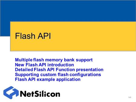 1-1 NET+OS Software Group Flash API Multiple flash memory bank support New Flash API introduction Detailed Flash API Function presentation Supporting.