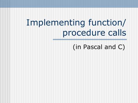 Implementing function/ procedure calls (in Pascal and C)