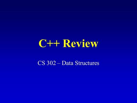 C++ Review CS 302 – Data Structures Review Topics Calling functions by value or reference Pointers and reference variables Static and dynamic arrays.