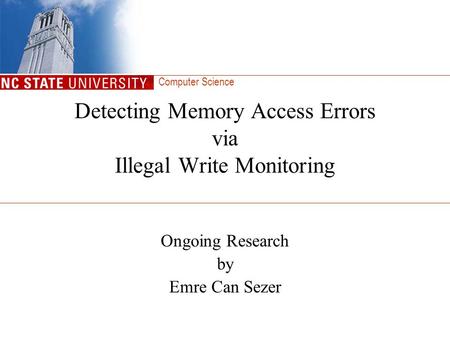 Computer Science Detecting Memory Access Errors via Illegal Write Monitoring Ongoing Research by Emre Can Sezer.