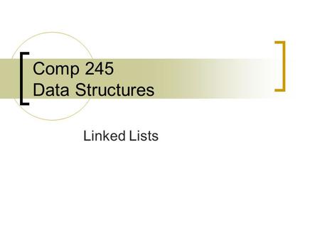Comp 245 Data Structures Linked Lists. An Array Based List Usually is statically allocated; may not use memory efficiently Direct access to data; faster.