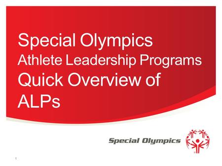 Special Olympics Athlete Leadership Programs Quick Overview of ALPs 1.