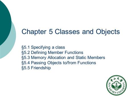 Chapter 5 Classes and Objects §5.1 Specifying a class §5.2 Defining Member Functions §5.3 Memory Allocation and Static Members §5.4 Passing Objects to/from.