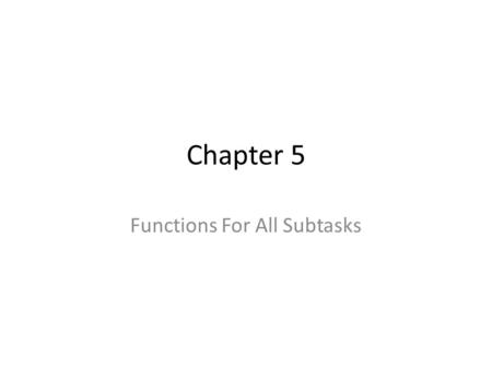 Chapter 5 Functions For All Subtasks. Void functions Do not return a value. Keyword void is used as the return type in the function prototype to show.