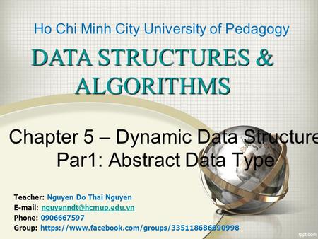 Chapter 5 – Dynamic Data Structure Par1: Abstract Data Type DATA STRUCTURES & ALGORITHMS Teacher: Nguyen Do Thai Nguyen