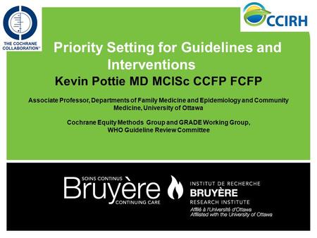 Kevin Pottie MD MClSc CCFP FCFP Associate Professor, Departments of Family Medicine and Epidemiology and Community Medicine, University of Ottawa Cochrane.