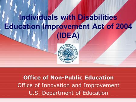 Individuals with Disabilities Education Improvement Act of 2004 (IDEA) Office of Non-Public Education Office of Innovation and Improvement U.S. Department.