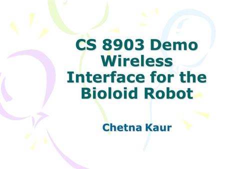 CS 8903 Demo Wireless Interface for the Bioloid Robot Chetna Kaur.