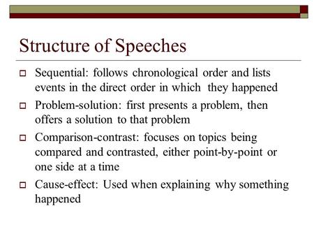 Structure of Speeches  Sequential: follows chronological order and lists events in the direct order in which they happened  Problem-solution: first presents.