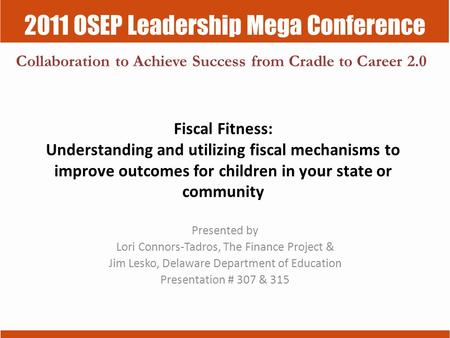 2011 OSEP Leadership Mega Conference Collaboration to Achieve Success from Cradle to Career 2.0 Fiscal Fitness: Understanding and utilizing fiscal mechanisms.