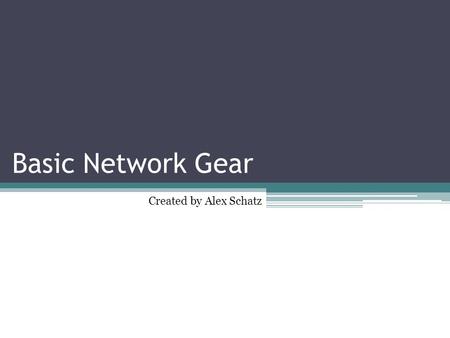 Basic Network Gear Created by Alex Schatz. Hub A hub is a very basic internetworking device. Hubs connect multiple machines together and allow them to.