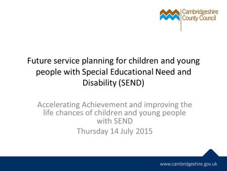 Future service planning for children and young people with Special Educational Need and Disability (SEND) Accelerating Achievement and improving the life.