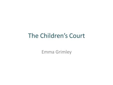 The Children’s Court Emma Grimley. The Basics Can hear cases where the accused is younger than 18 years old OR Less than 21 years old when charged for.