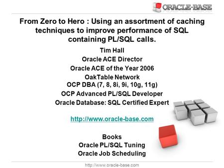 From Zero to Hero : Using an assortment of caching techniques to improve performance of SQL containing PL/SQL calls. Tim Hall.